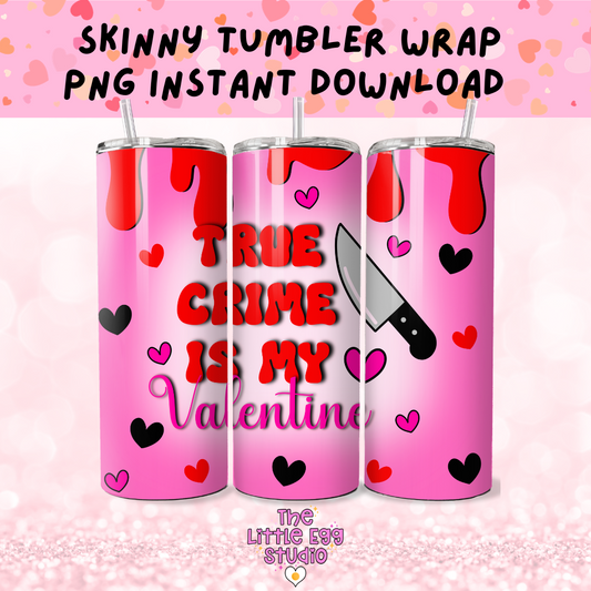 True Crime is my Valentine Skinny Tumbler PNG